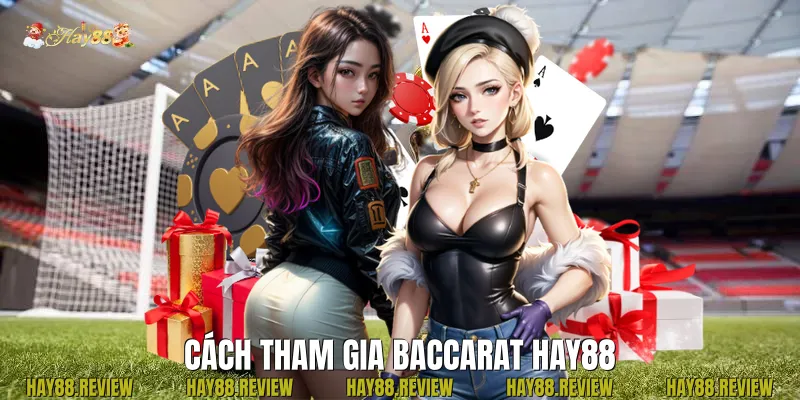 Cách tham gia baccarat Hay88